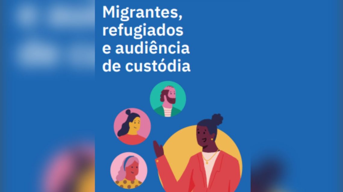 Cartilha orienta migrantes e refugiados sobre audiências de custódia